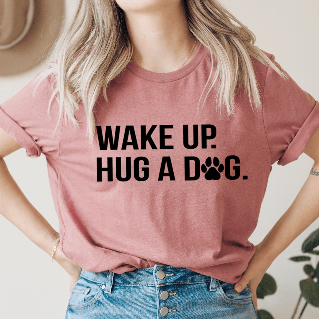 Wake Up Hug A Dog Tee